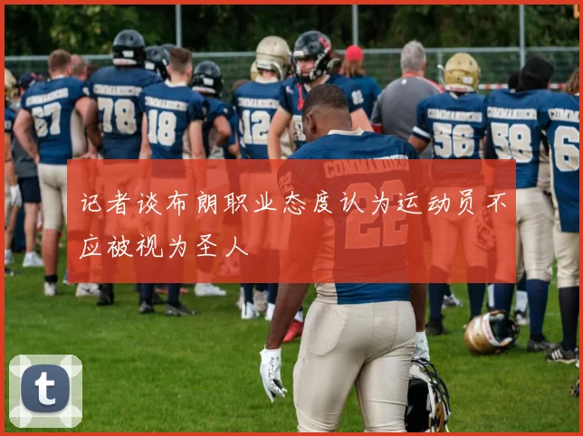 记者谈布朗职业态度认为运动员不应被视为圣人