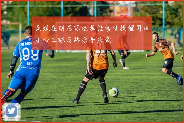 美媒在明尼苏达悬挂横幅提醒司机小心三球马路杀手来袭